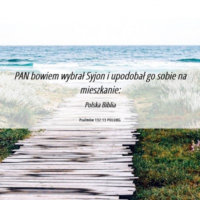 Picture 06 - Psalmów 132:13 POLUBG - PAN bowiem wybrał Syjon i upodobał go sobie na - Bible Verse Picture