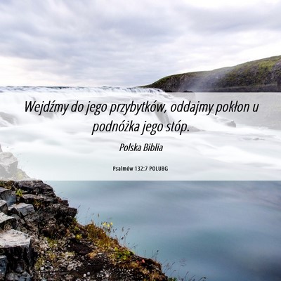 Picture 06 - Psalmów 132:7 POLUBG - Wejdźmy do jego przybytków, oddajmy pokłon u - Bible Verse Picture