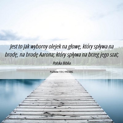 Picture 06 - Psalmów 133:2 POLUBG - Jest to jak wyborny olejek na głowę, który - Bible Verse Picture