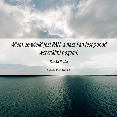 Picture 06 - Psalmów 135:5 POLUBG - Wiem, że wielki jest PAN, a nasz Pan jest ponad - Bible Verse Picture