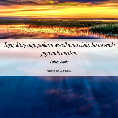Picture 06 - Psalmów 136:25 POLUBG - Tego, który daje pokarm wszelkiemu ciału, bo na - Bible Verse Picture