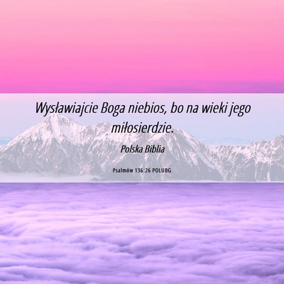 Picture 06 - Psalmów 136:26 POLUBG - Wysławiajcie Boga niebios, bo na wieki jego - Bible Verse Picture