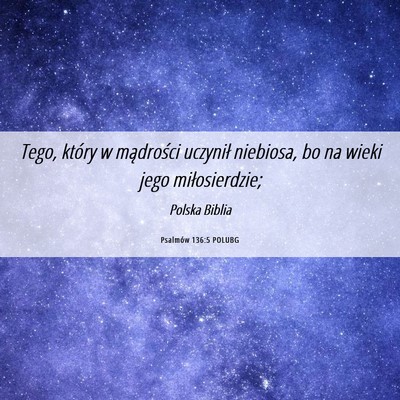 Picture 06 - Psalmów 136:5 POLUBG - Tego, który w mądrości uczynił niebiosa, bo - Bible Verse Picture