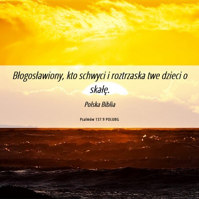Picture 06 - Psalmów 137:9 POLUBG - Błogosławiony, kto schwyci i roztrzaska twe - Bible Verse Picture
