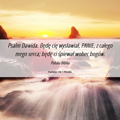 Picture 06 - Psalmów 138:1 POLUBG - Psalm Dawida. Będę cię wysławiał, PANIE, z - Bible Verse Picture