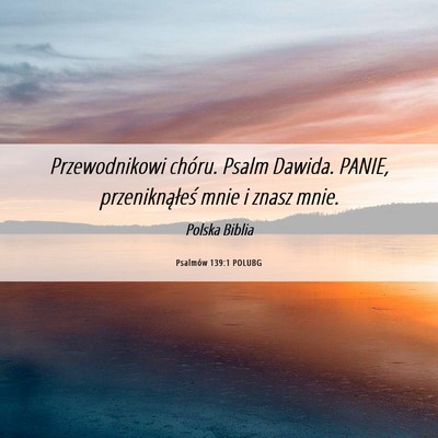 Picture 06 - Psalmów 139:1 POLUBG - Przewodnikowi chóru. Psalm Dawida. PANIE, - Bible Verse Picture