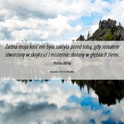 Picture 06 - Psalmów 139:15 POLUBG - Żadna moja kość nie była zakryta przed tobą, - Bible Verse Picture