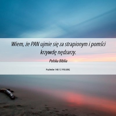 Picture 06 - Psalmów 140:12 POLUBG - Wiem, że PAN ujmie się za strapionym i pomści - Bible Verse Picture