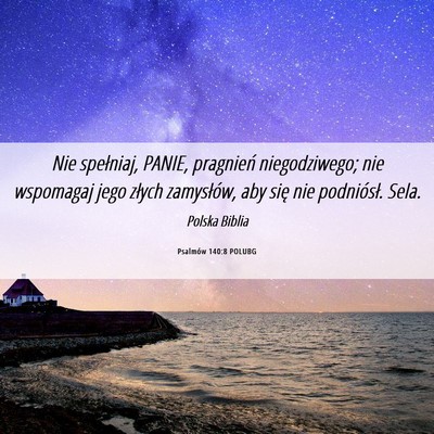 Picture 06 - Psalmów 140:8 POLUBG - Nie spełniaj, PANIE, pragnień niegodziwego; nie - Bible Verse Picture
