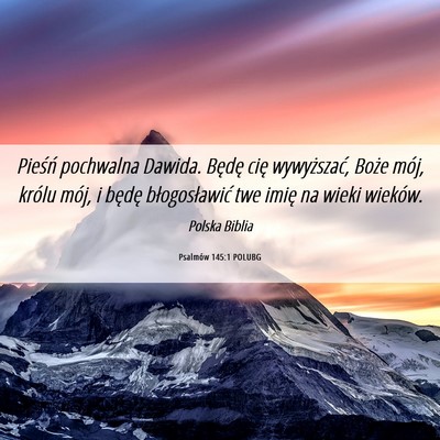 Picture 06 - Psalmów 145:1 POLUBG - Pieśń pochwalna Dawida. Będę cię - Bible Verse Picture
