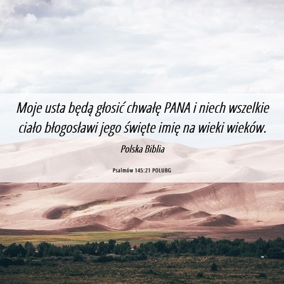 Picture 06 - Psalmów 145:21 POLUBG - Moje usta będą głosić chwałę PANA i niech - Bible Verse Picture
