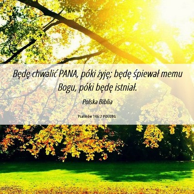 Picture 06 - Psalmów 146:2 POLUBG - Będę chwalić PANA, póki żyję; będę - Bible Verse Picture