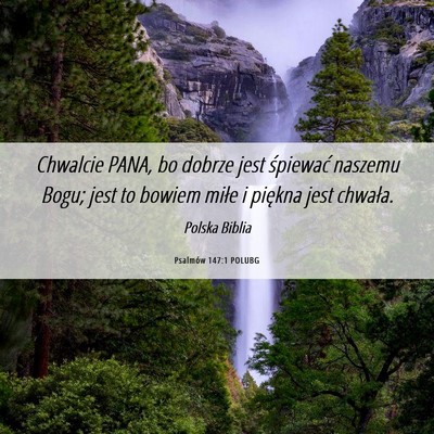 Picture 06 - Psalmów 147:1 POLUBG - Chwalcie PANA, bo dobrze jest śpiewać naszemu - Bible Verse Picture