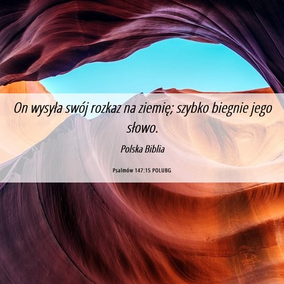 Picture 06 - Psalmów 147:15 POLUBG - On wysyła swój rozkaz na ziemię; szybko - Bible Verse Picture