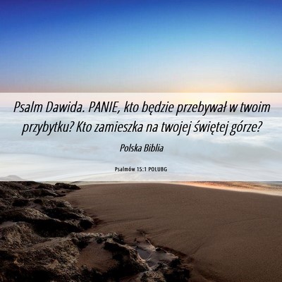 Picture 06 - Psalmów 15:1 POLUBG - Psalm Dawida. PANIE, kto będzie przebywał w - Bible Verse Picture