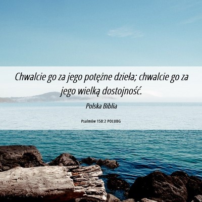 Picture 06 - Psalmów 150:2 POLUBG - Chwalcie go za jego potężne dzieła; chwalcie - Bible Verse Picture