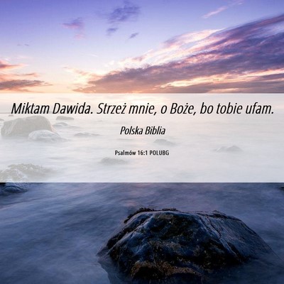 Picture 06 - Psalmów 16:1 POLUBG - Miktam Dawida. Strzeż mnie, o Boże, bo tobie - Bible Verse Picture