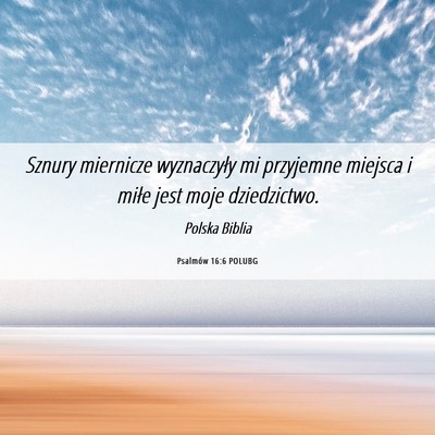 Picture 06 - Psalmów 16:6 POLUBG - Sznury miernicze wyznaczyły mi przyjemne miejsca - Bible Verse Picture