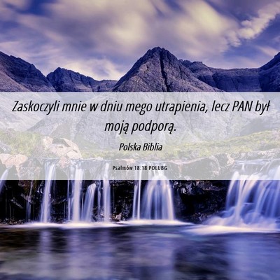 Picture 06 - Psalmów 18:18 POLUBG - Zaskoczyli mnie w dniu mego utrapienia, lecz PAN - Bible Verse Picture
