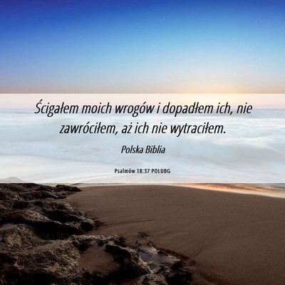 Picture 06 - Psalmów 18:37 POLUBG - Ścigałem moich wrogów i dopadłem ich, nie - Bible Verse Picture