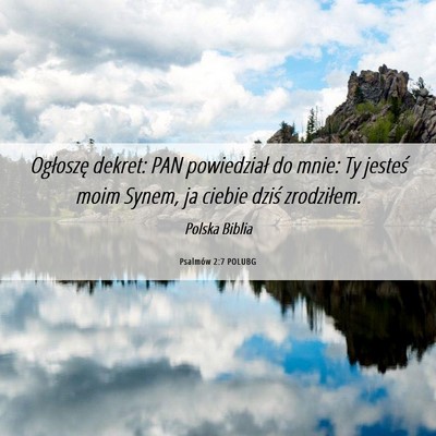 Picture 06 - Psalmów 2:7 POLUBG - Ogłoszę dekret: PAN powiedział do mnie: Ty - Bible Verse Picture