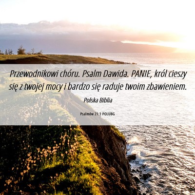 Picture 06 - Psalmów 21:1 POLUBG - Przewodnikowi chóru. Psalm Dawida. PANIE, król - Bible Verse Picture