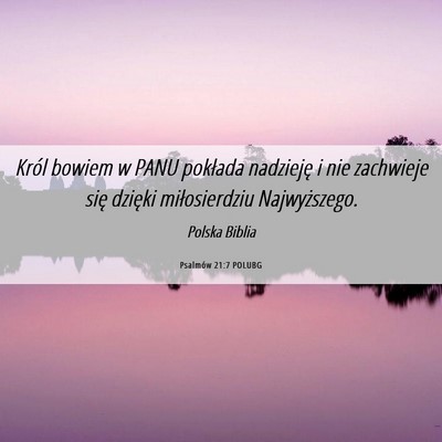 Picture 06 - Psalmów 21:7 POLUBG - Król bowiem w PANU pokłada nadzieję i nie - Bible Verse Picture