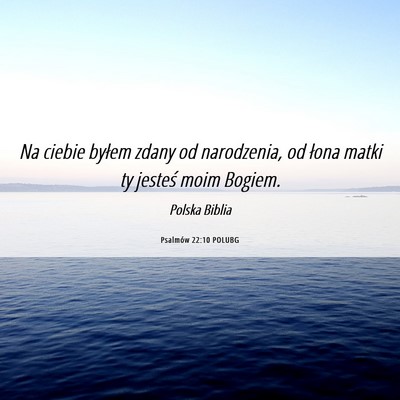 Picture 06 - Psalmów 22:10 POLUBG - Na ciebie byłem zdany od narodzenia, od łona - Bible Verse Picture