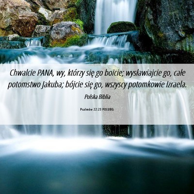 Picture 06 - Psalmów 22:23 POLUBG - Chwalcie PANA, wy, którzy się go boicie; - Bible Verse Picture