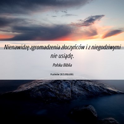 Picture 06 - Psalmów 26:5 POLUBG - Nienawidzę zgromadzenia złoczyńców i z - Bible Verse Picture