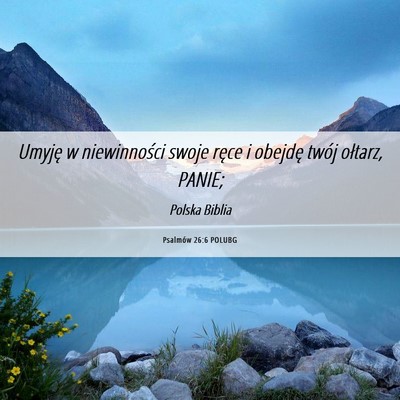 Picture 06 - Psalmów 26:6 POLUBG - Umyję w niewinności swoje ręce i obejdę twój - Bible Verse Picture