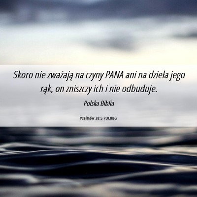 Picture 06 - Psalmów 28:5 POLUBG - Skoro nie zważają na czyny PANA ani na dzieła - Bible Verse Picture
