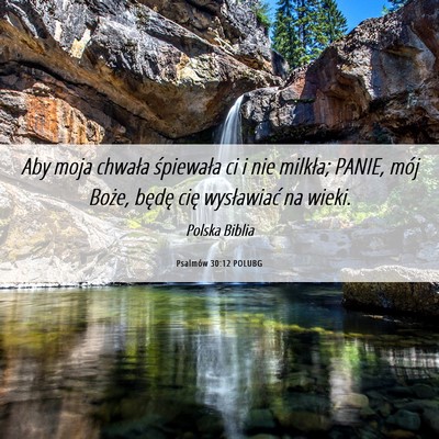 Picture 06 - Psalmów 30:12 POLUBG - Aby moja chwała śpiewała ci i nie milkła; - Bible Verse Picture