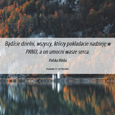 Picture 06 - Psalmów 31:24 POLUBG - Bądźcie dzielni, wszyscy, którzy pokładacie - Bible Verse Picture