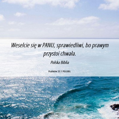 Picture 06 - Psalmów 33:1 POLUBG - Weselcie się w PANU, sprawiedliwi, bo prawym - Bible Verse Picture