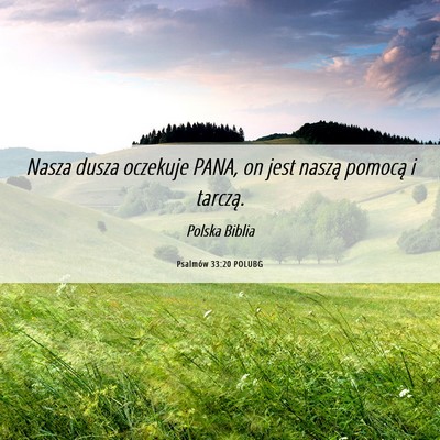 Picture 06 - Psalmów 33:20 POLUBG - Nasza dusza oczekuje PANA, on jest naszą pomocą - Bible Verse Picture