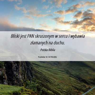 Picture 06 - Psalmów 34:18 POLUBG - Bliski jest PAN skruszonym w sercu i wybawia - Bible Verse Picture