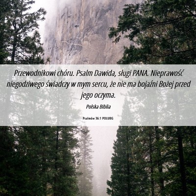 Picture 06 - Psalmów 36:1 POLUBG - Przewodnikowi chóru. Psalm Dawida, sługi PANA. - Bible Verse Picture