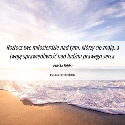 Picture 06 - Psalmów 36:10 POLUBG - Roztocz twe miłosierdzie nad tymi, którzy cię - Bible Verse Picture