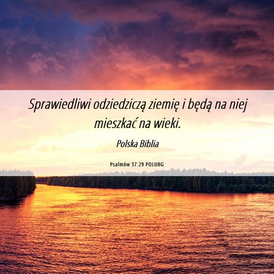 Picture 06 - Psalmów 37:29 POLUBG - Sprawiedliwi odziedziczą ziemię i będą na - Bible Verse Picture
