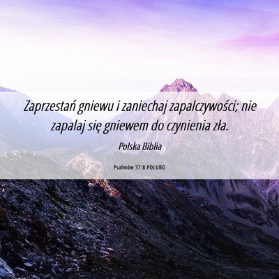 Picture 06 - Psalmów 37:8 POLUBG - Zaprzestań gniewu i zaniechaj zapalczywości; - Bible Verse Picture