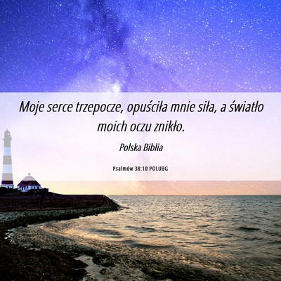 Picture 06 - Psalmów 38:10 POLUBG - Moje serce trzepocze, opuściła mnie siła, a - Bible Verse Picture