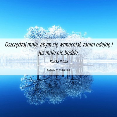 Picture 06 - Psalmów 39:13 POLUBG - Oszczędzaj mnie, abym się wzmacniał, zanim - Bible Verse Picture