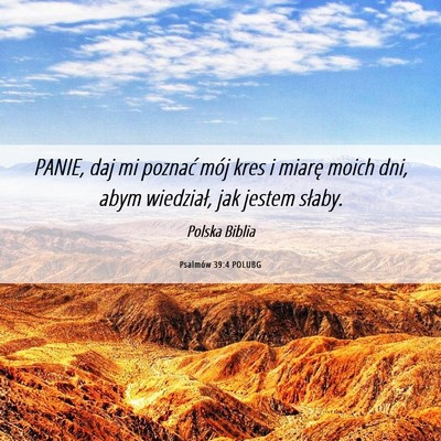 Picture 06 - Psalmów 39:4 POLUBG - PANIE, daj mi poznać mój kres i miarę moich - Bible Verse Picture