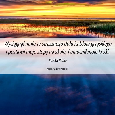 Picture 06 - Psalmów 40:2 POLUBG - Wyciągnął mnie ze strasznego dołu i z błota - Bible Verse Picture