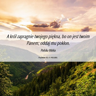 Picture 06 - Psalmów 45:11 POLUBG - A król zapragnie twojego piękna, bo on jest - Bible Verse Picture
