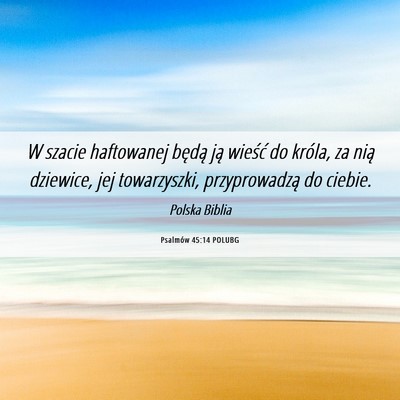 Picture 06 - Psalmów 45:14 POLUBG - W szacie haftowanej będą ją wieść do króla, - Bible Verse Picture