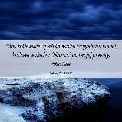 Picture 06 - Psalmów 45:9 POLUBG - Córki królewskie są wśród twoich czcigodnych - Bible Verse Picture