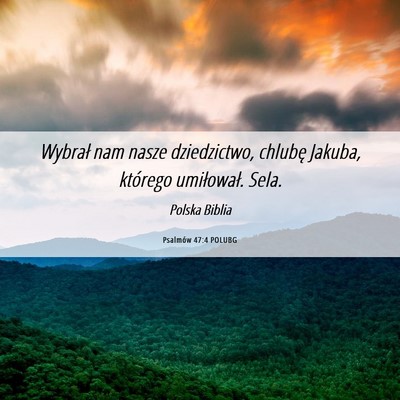 Picture 06 - Psalmów 47:4 POLUBG - Wybrał nam nasze dziedzictwo, chlubę Jakuba, - Bible Verse Picture