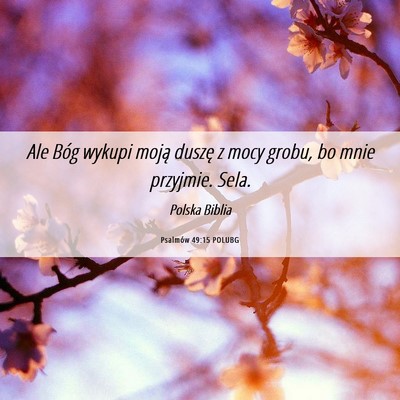 Picture 06 - Psalmów 49:15 POLUBG - Ale Bóg wykupi moją duszę z mocy grobu, bo - Bible Verse Picture